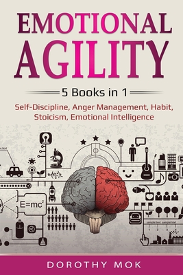 Emotional Agility: 5 Books in 1 - Self-Discipline, Anger Management, Habit, Stoicism, Emotional Intelligence: 5 Books in 1 - Self-Discipline, Anger Management, Habit, Stoicism, Emotional Intelligence - Mok, Dorothy