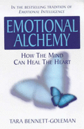 Emotional Alchemy: How the Mind Can Heal the Heart - Bennett-Goleman, Tara
