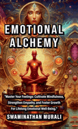 Emotional Alchemy: "Master Your Feelings: Cultivate Mindfulness, Strengthen Empathy, and Foster Growth for Lifelong Emotional Well-Being."