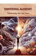 Emotional Alchemy: Transforming Pain into Power