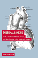 Emotional Banking: Fixing Culture, Leveraging Fintech, and Transforming Retail Banks Into Brands