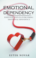 Emotional Dependency: Essential Steps in Overcoming Emotional Dependency