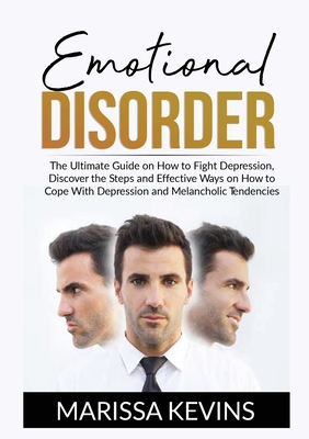 Emotional Disorder: The Ultimate Guide on How to Fight Depression, Discover the Steps and Effective Ways on How to Cope With Depression and Melancholic Tendencies - Kevins, Marissa