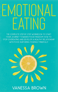 Emotional Eating: The complete step by step workbook to start your journey toward food freedom: How to stop overeating and develop a healthy relationship with food, nurturing yourself mindfully