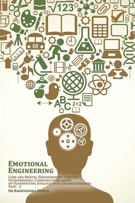Emotional Engineering: Cure and Mental Empowerment Through Intrapersonal Communication based on Handwriting Analysis with Graphotherapies - Kumar, Raghvendra, Dr.