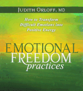 Emotional Freedom Practices: How to Transform Difficult Emotions Into Positive Energy