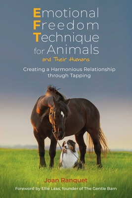 Emotional Freedom Technique for Animals and Their Humans: Creating a Harmonious Relationship Through Tapping - Ranquet, Joan, and Laks, Ellie (Foreword by)
