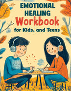Emotional Healing Workbook for Kids, and Teens: Support Skills and Activities for Building Emotional Strength, Mindfulness and Healthy Coping in a Strength-Based Approach