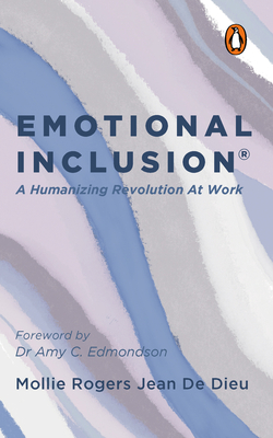 Emotional Inclusion: A Humanizing Revolution at Work - Dieu, Mollie Rogers Jean De