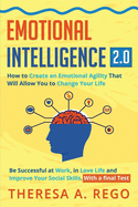 Emotional Intelligence 2.0: How to Create an Emotional Agility That Will Allow You to Change Your Life: Be Successful at Work, in Love Life and Improve Your Social Skills. With a final Test
