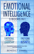 Emotional Intelligence: 2 Books in 1. Emotional Intelligence for Leadership + Emotional Intelligence Business. The Definitive Guide to Improve Social Skills and Achieve Success