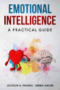 Emotional Intelligence, A Practical Guide: Boost your EQ, discover why can matter than IQ, Improve your Relationship and Leadeship. The Complete Guide to Emotional Intelligence mastery.