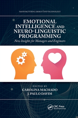 Emotional Intelligence and Neuro-Linguistic Programming: New Insights for Managers and Engineers - Machado, Carolina (Editor), and Davim, J. Paulo (Editor)