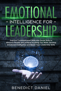Emotional Intelligence for Leadership: Improve Communication Skills and Social Skills to Influence People and Achieve Anything You Want. Develop Emotional Intelligence and Boost Your Leadership Skills