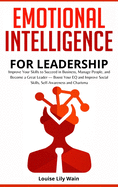 Emotional Intelligence for Leadership: Improve Your Skills to Succeed in Business, Manage People, and Become a Great Leader - Boost Your EQ and Improve Social Skills, Self-Awareness and Charisma