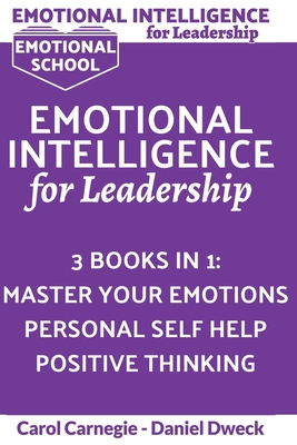 Emotional Intelligence for Leadership: Learn How To Use Your Mind To Control Your Feelings + 7 Secrets to Develop your Mind and Achieve your Dreams + 25 Rules to Grow your Mind and Achieve success in life - Carnegie, Carol, and Dweck, Daniel