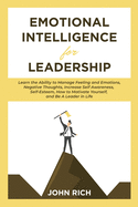 Emotional Intelligence For Leadership: Learn the Ability to Manage Feeling and Emotions, Negative Thoughts, Increase Self Awareness, Self Esteem, How to Motivate Yourself and Be a Leader in Life.
