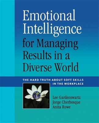 Emotional Intelligence for Managing Results in a Diverse World: The Hard Truth about Soft Skills in the Workplace - Gardenswartz, Lee, and Cherbosque, Jorge, and Rowe, Anita