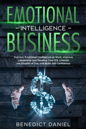 Emotional Intelligence in Business: Improve Emotional Intelligence at Work. Improve Leadership and Develop Your EQ. Unleash the Empath in You and Build Self Confidence