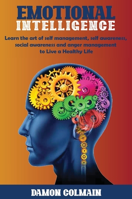 Emotional Intelligence: Learn the art of self-management, self-awareness, social awareness and anger management to Live a Healthy Life - Colmain, Damon