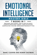 Emotional Intelligence Mastery Bible 7 Books in 1: Emotional Intelligence, How to Analyze People, Cognitive Behavioral Therapy, Dark Psychology, Manipulation, Stoicism, Enneagram Personality Types