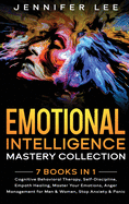Emotional Intelligence Mastery Collection: 7 Books in 1 - Cognitive Behavioral Therapy, Self-Discipline, Empath Healing, Master Your Emotions, Anger Management for Men & Women, Stop Anxiety & Panic