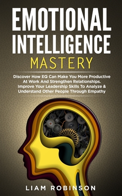 Emotional Intelligence Mastery: Discover How EQ Can Make You More Productive At Work And Strengthen Relationships. Improve Your Leadership Skills To Analyze & Understand Other People Through Empathy - Trevis, Mark (Foreword by), and O'Connor, Jean Leal (Foreword by), and Benedict, David (Foreword by)