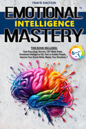 Emotional Intelligence Mastery: This Book Includes Dark Psychology Secrets, CBT Made Simple, Emotional Intelligence EQ, How to Analyze People, Improve Your Social Skills, Master Your Emotions