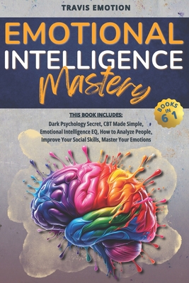 Emotional Intelligence Mastery: This Book Includes Dark Psychology Secrets, CBT Made Simple, Emotional Intelligence EQ, How to Analyze People, Improve Your Social Skills, Master Your Emotions - Emotion, Travis