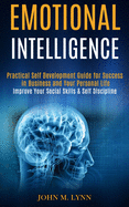 Emotional Intelligence: Practical Self Development Guide for Success in Business and Your Personal Life (Improve Your Social Skills & Self Discipline)
