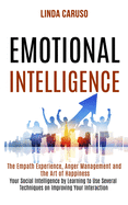 Emotional Intelligence: The Empath Experience, Anger Management and the Art of Happiness (Your Social Intelligence by Learning to Use Several Techniques on Improving Your Interaction With Others)