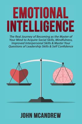 Emotional Intelligence: The Real Journey of Becoming as the Master of your Mind - McAndrew, John