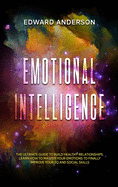 Emotional Intelligence: The Ultimate Guide to Build Healthy Relationships. Learn How to Master your Emotions to Finally improve Your EQ and Social Skills.