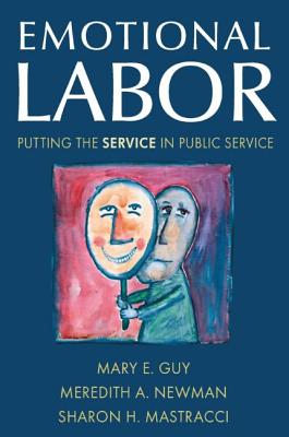 Emotional Labor: Putting the Service in Public Service - Guy, Mary E, and Newman, Meredith a, and Mastracci, Sharon H