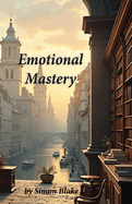 Emotional Mastery: A Guide to Understanding Your Emotions