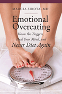 Emotional Overeating: Know the Triggers, Heal Your Mind, and Never Diet Again
