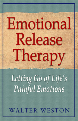 Emotional Release Therapy: Letting Go of Life's Painful Emotions - Weston, Walter