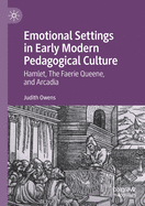 Emotional Settings in Early Modern Pedagogical Culture: Hamlet, the Faerie Queene, and Arcadia