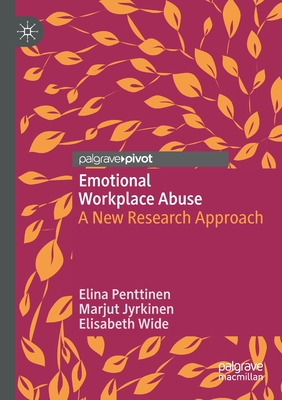 Emotional Workplace Abuse: A New Research Approach - Penttinen, Elina, and Jyrkinen, Marjut, and Wide, Elisabeth