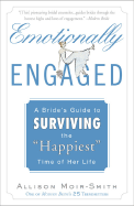 Emotionally Engaged: A Bride's Guide to Surviving the "Happiest" Time of Her Life - Moir-Smith, Allison