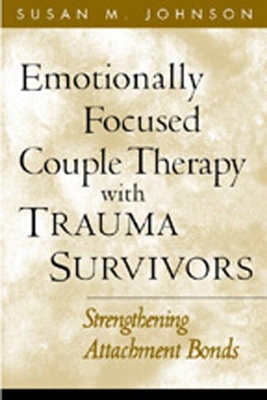 Emotionally Focused Couple Therapy with Trauma Survivors: Strengthening Attachment Bonds - Johnson, Susan M, Edd