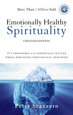 Emotionally Healthy Spirituality: It's Impossible to Be Spiritually Mature, While Remaining Emotionally Immature - Scazzero, Peter, Mr.