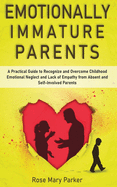 Emotionally Immature Parents: A Practical Guide to Recognize and Overcome Childhood Emotional Neglect and Lack of Empathy from Absent and Self-Involved Parents