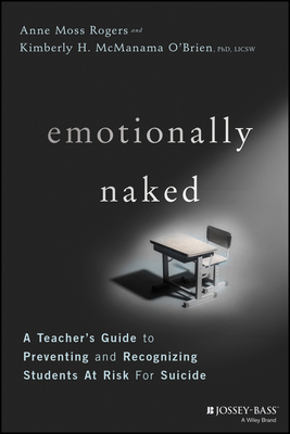 Emotionally Naked: A Teacher's Guide to Preventing Suicide and Recognizing Students at Risk - Rogers, Anne Moss, and O'Brien, Kimberly H McManama