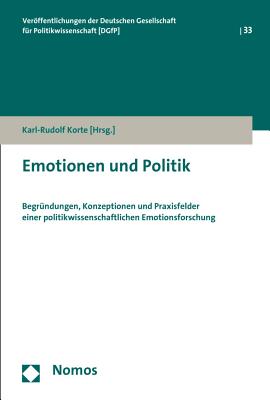 Emotionen Und Politik: Begrundungen, Konzeptionen Und Praxisfelder Einer Politikwissenschaftlichen Emotionsforschung - Korte, Karl-Rudolf (Editor)