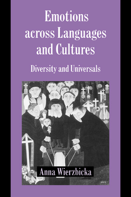 Emotions across Languages and Cultures: Diversity and Universals - Wierzbicka, Anna