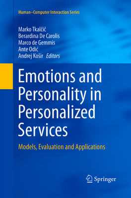 Emotions and Personality in Personalized Services: Models, Evaluation and Applications - Tkal i , Marko (Editor), and De Carolis, Berardina (Editor), and De Gemmis, Marco (Editor)