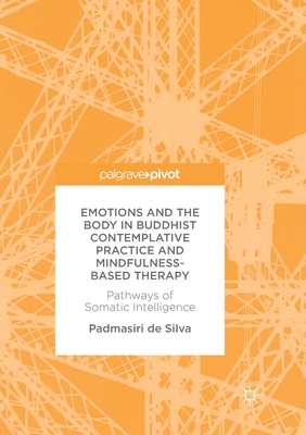 Emotions and The Body in Buddhist Contemplative Practice and Mindfulness-Based Therapy: Pathways of Somatic Intelligence - de Silva, Padmasiri