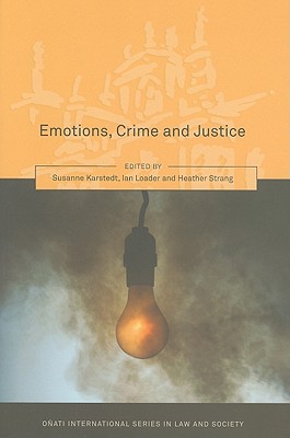 Emotions, Crime and Justice - Karstedt, Susanne, Professor (Editor), and Nelken, David (Editor), and Loader, Ian (Editor)