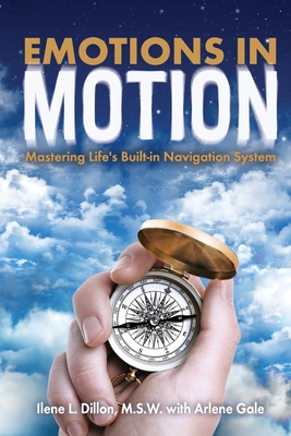 Emotions in Motion: Mastering Life's Built-in Navigation System - Ilene, Dillon, and Gale, Arlene